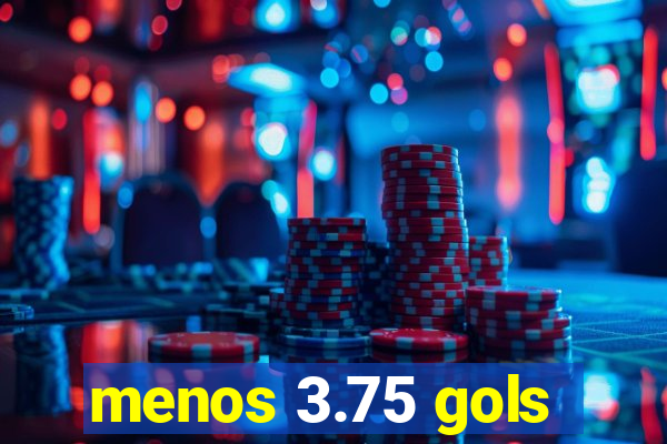 menos 3.75 gols